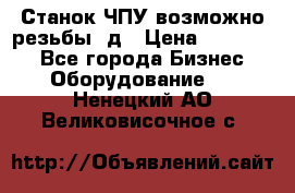 Станок ЧПУ возможно резьбы 3д › Цена ­ 110 000 - Все города Бизнес » Оборудование   . Ненецкий АО,Великовисочное с.